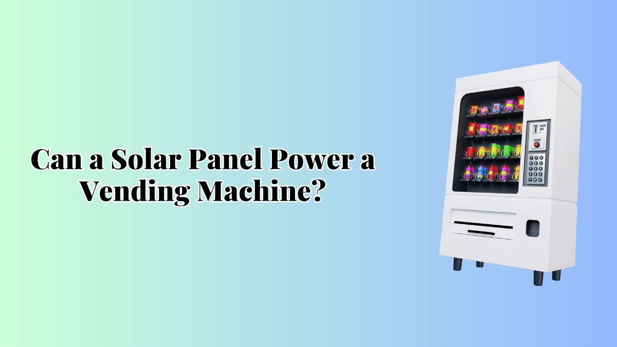 Can a Solar Panel Power a Vending Machine?