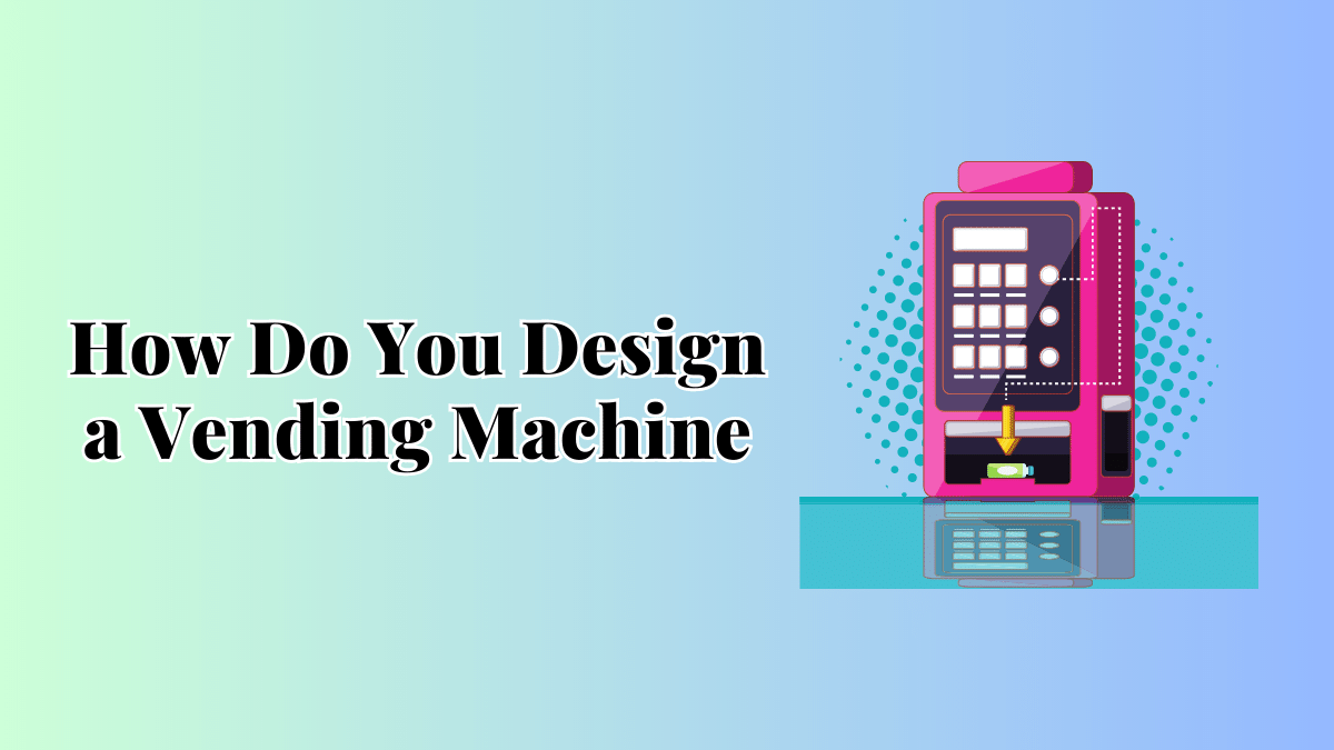 How do you design a vending machine