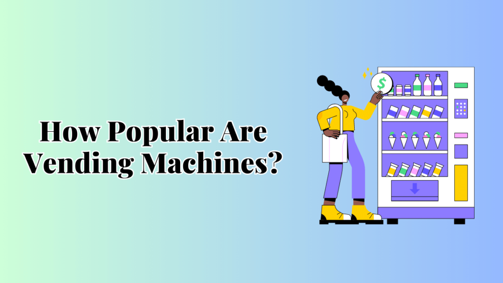 How Popular Are Vending Machines? An In-Depth Analysis - Vending