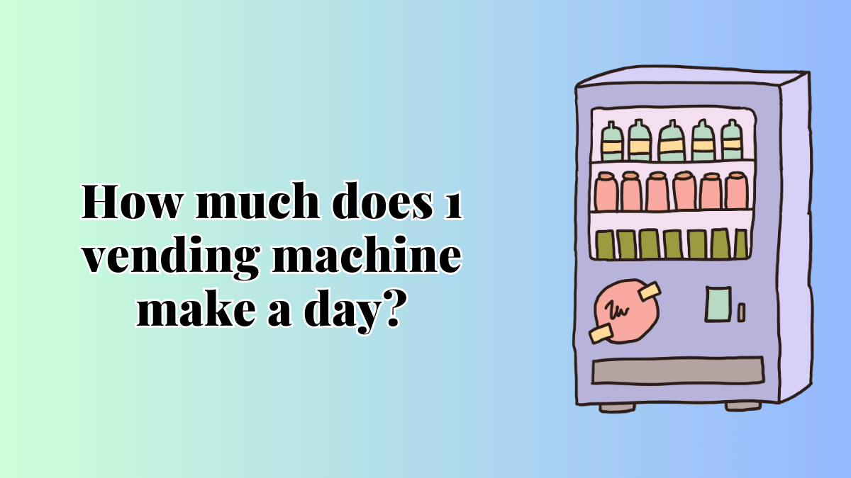 1 vending machine make a day