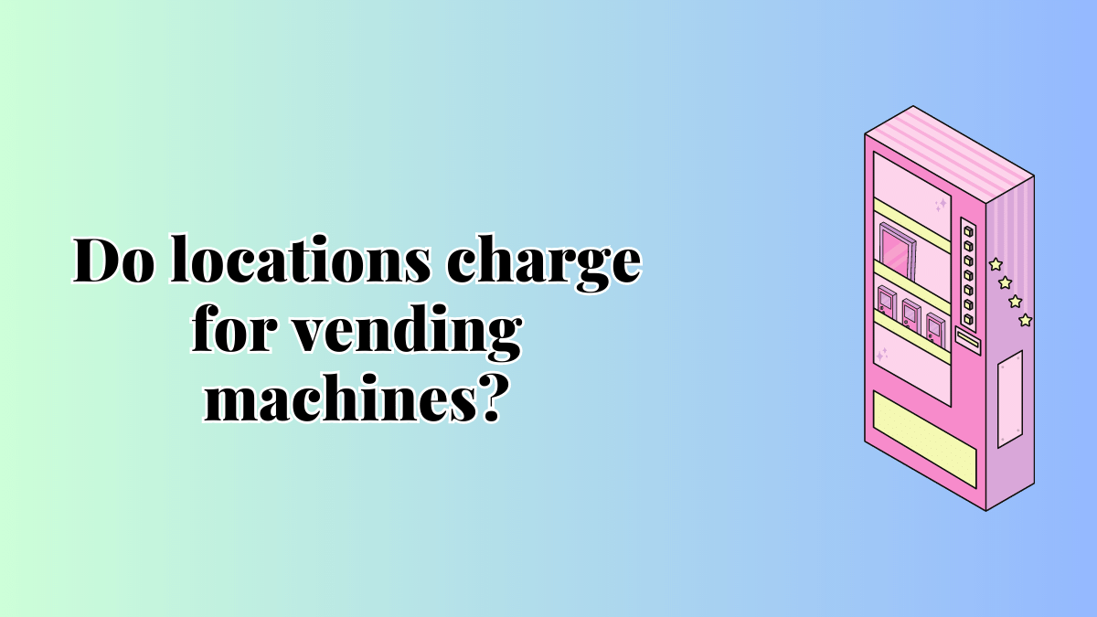 locations charge for vending machines