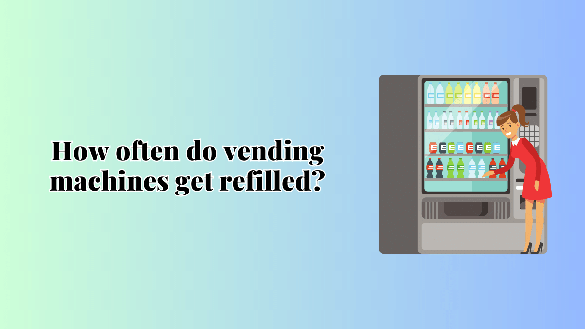 How often do vending machines get refilled?