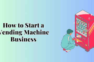 How to start a vending machine business