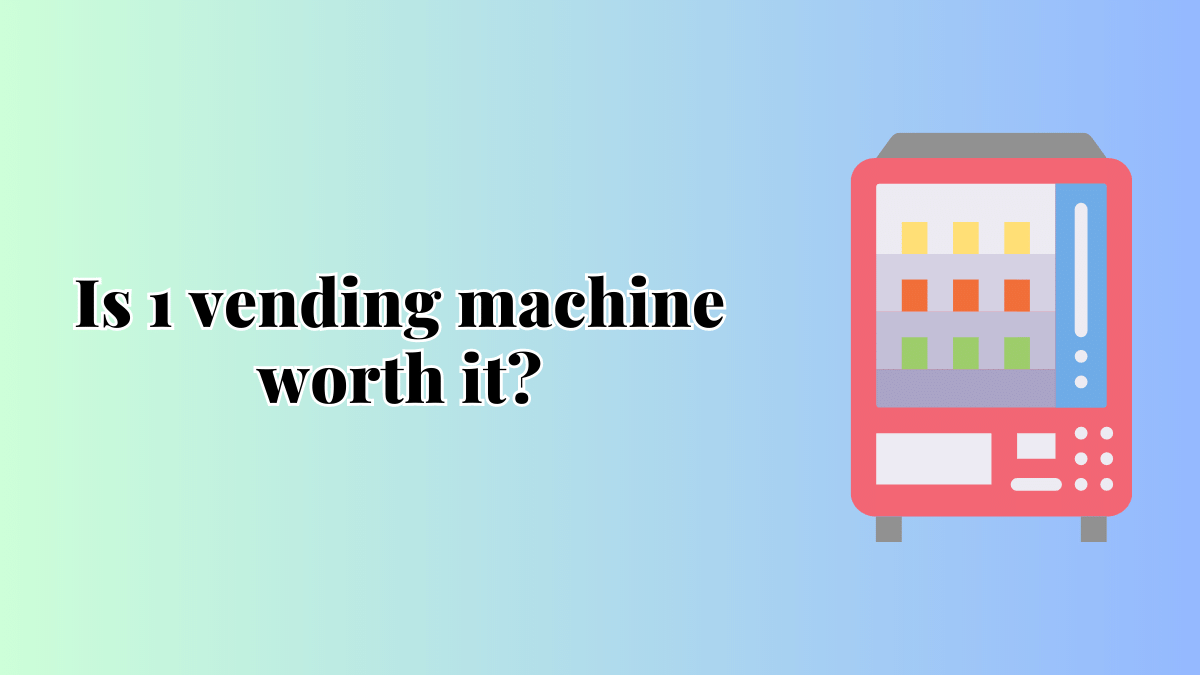 Is 1 vending machine worth it