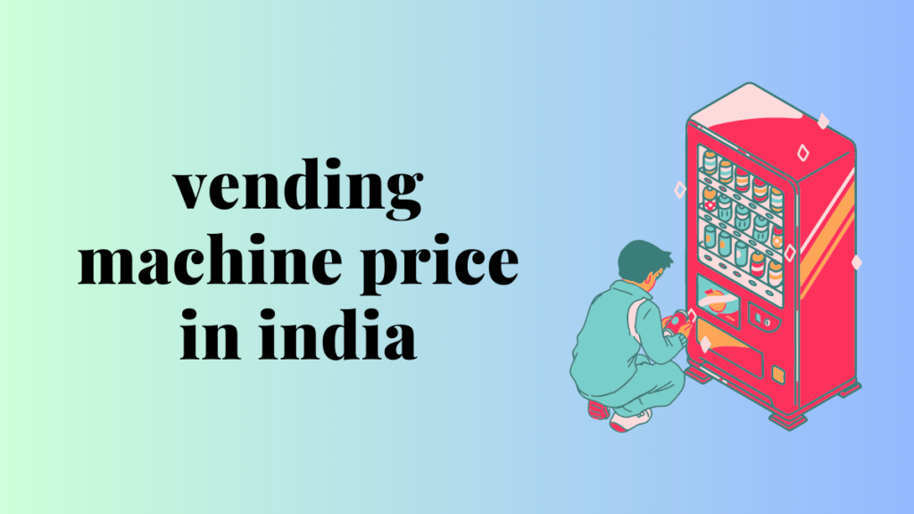 a-comprehensive-guide-to-vending-machine-prices-in-india-vending