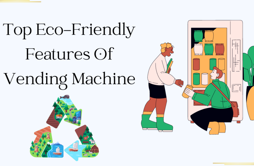 Top Eco-Friendly Features Of Vending Machine